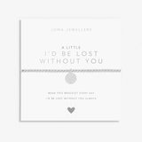 Joma Jewellery Bracelet - A Little I'd Be Lost Without You