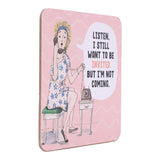 Drinks coasters with illustration of a woman on the phone and text 'Listen, I still want to be invited but I'm not coming.' on a pink background.